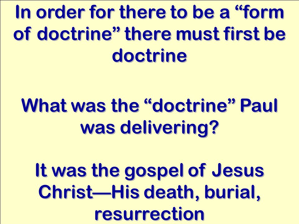 In order for there to be a form of doctrine there must first be doctrine What was the doctrine Paul was delivering.