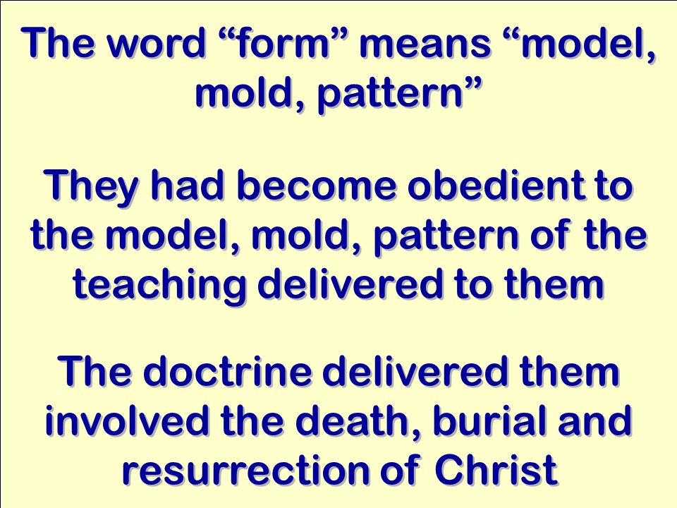 The word form means model, mold, pattern They had become obedient to the model, mold, pattern of the teaching delivered to them The doctrine delivered them involved the death, burial and resurrection of Christ