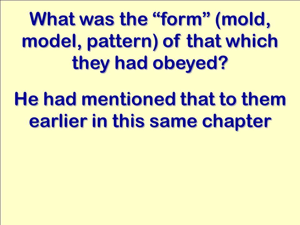 What was the form (mold, model, pattern) of that which they had obeyed.