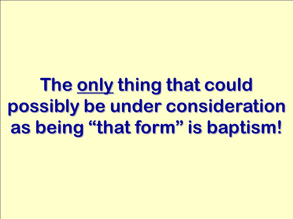 The only thing that could possibly be under consideration as being that form is baptism!