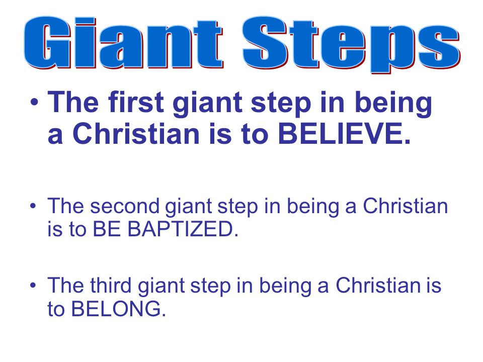 The first giant step in being a Christian is to BELIEVE.