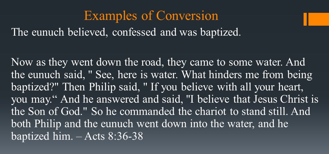 Examples of Conversion The eunuch believed, confessed and was baptized.