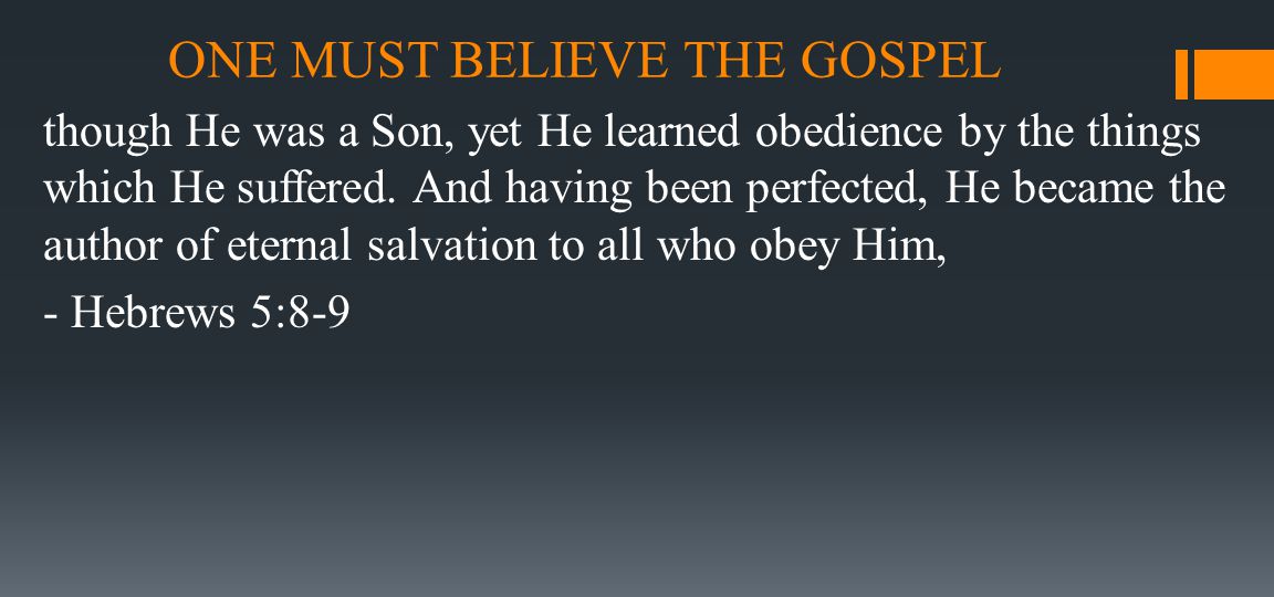 ONE MUST BELIEVE THE GOSPEL though He was a Son, yet He learned obedience by the things which He suffered.