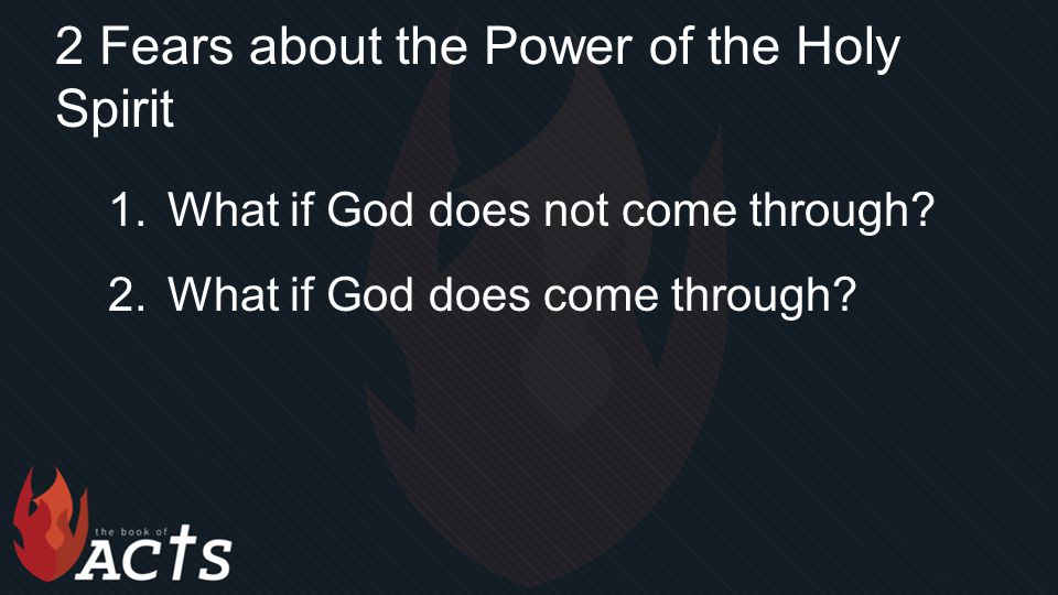 2 Fears about the Power of the Holy Spirit 1.What if God does not come through.