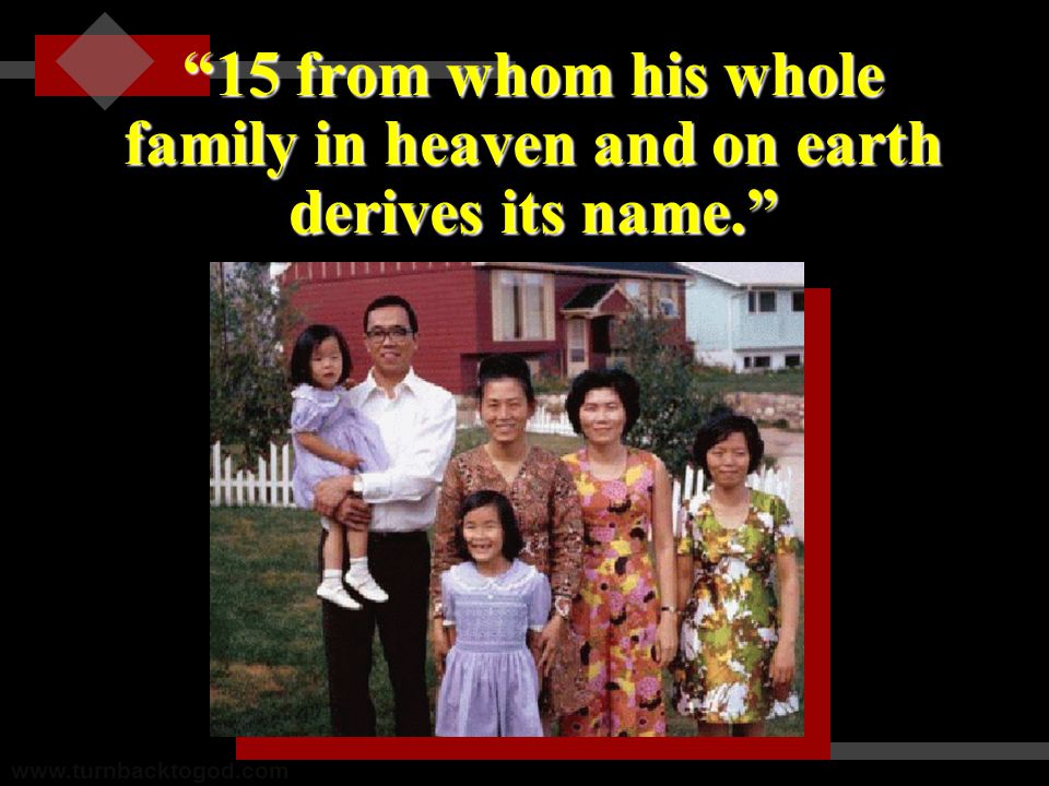 15 from whom his whole family in heaven and on earth derives its name.