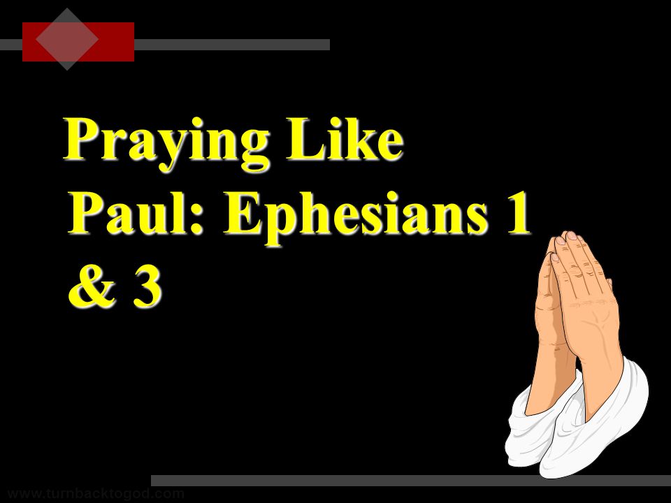 Praying Like Paul: Ephesians 1 & 3 Praying Like Paul: Ephesians 1 & 3