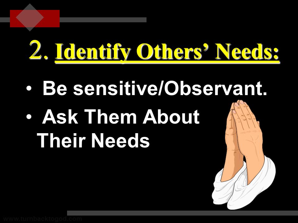 2. Identify Others’ Needs: Be sensitive/Observant.