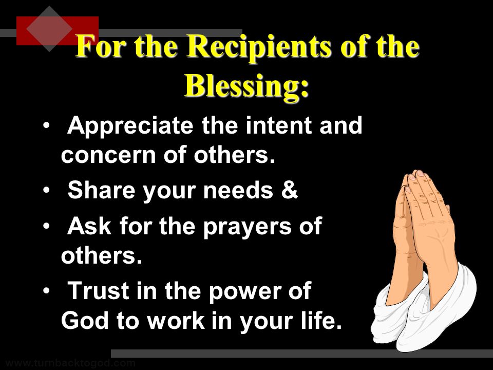 For the Recipients of the Blessing: Appreciate the intent and concern of others.