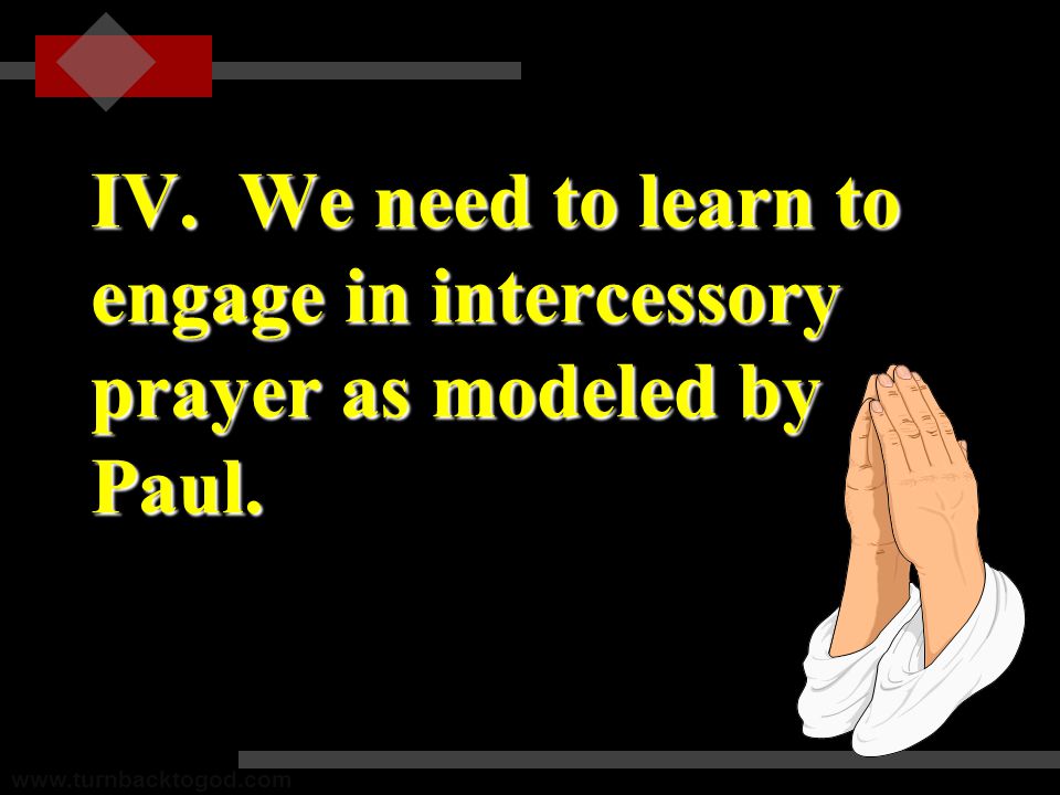 IV. We need to learn to engage in intercessory prayer as modeled by Paul.