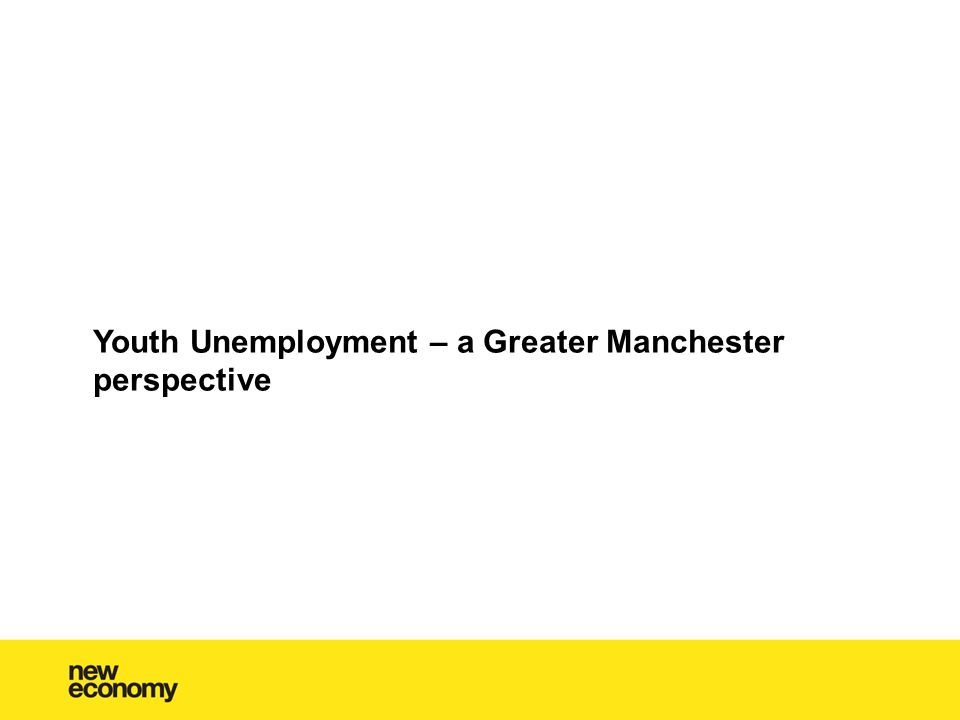 Youth Unemployment – a Greater Manchester perspective