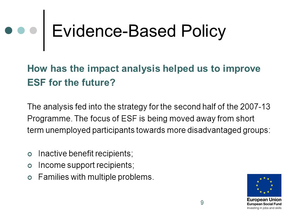 9 Evidence-Based Policy How has the impact analysis helped us to improve ESF for the future.