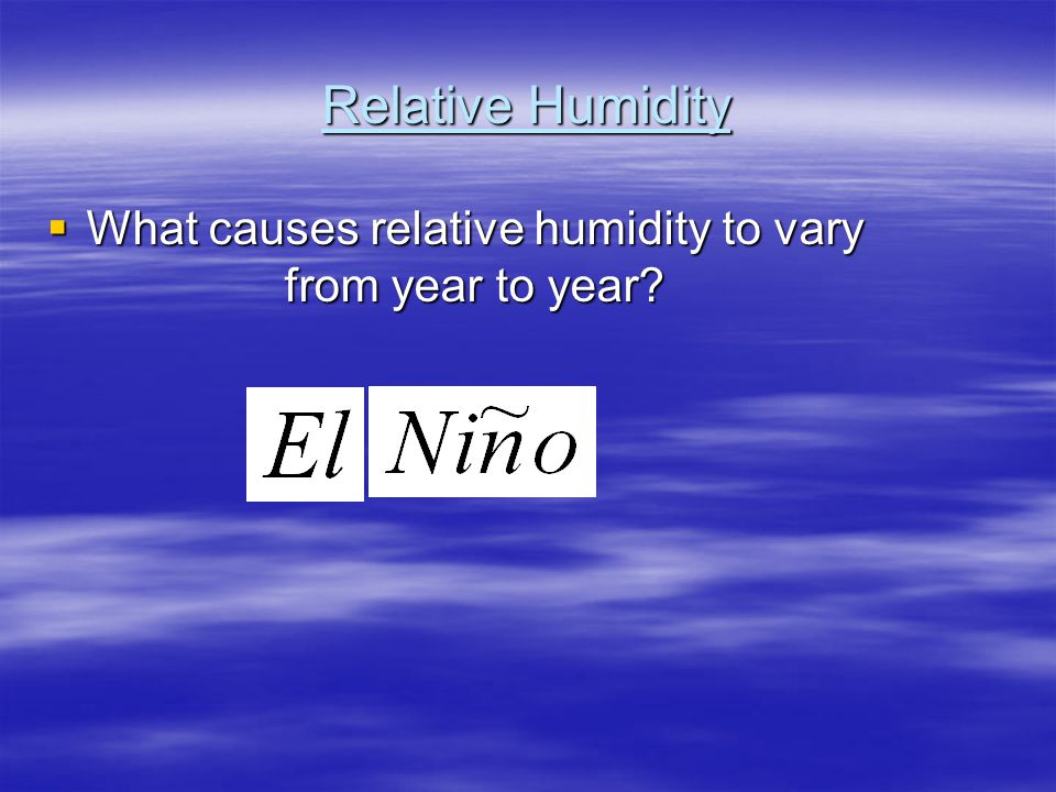 Relative Humidity  What causes relative humidity to vary from year to year