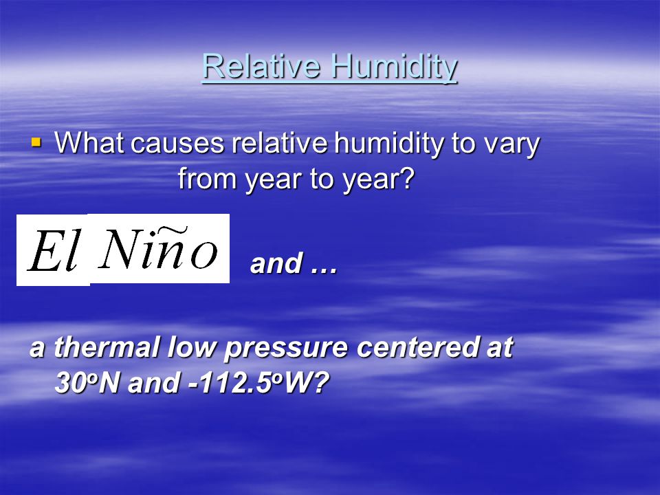 Relative Humidity  What causes relative humidity to vary from year to year.