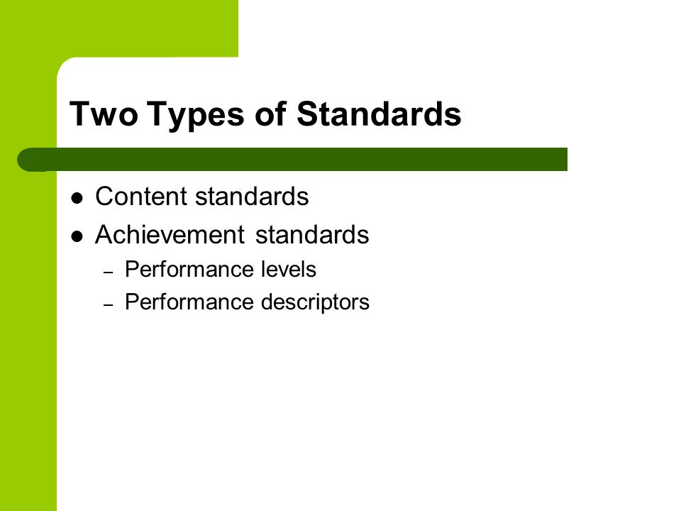 Two Types of Standards Content standards Achievement standards – Performance levels – Performance descriptors