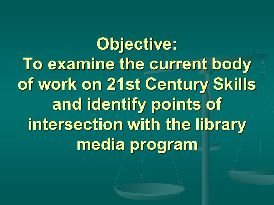 Objective: To examine the current body of work on 21st Century Skills and identify points of intersection with the library media program
