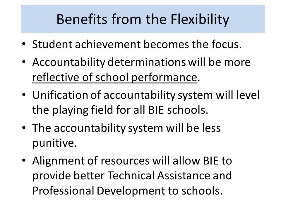 Benefits from the Flexibility Student achievement becomes the focus.