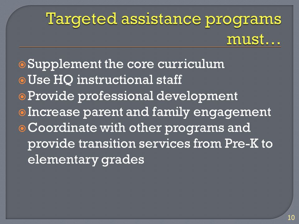  Supplement the core curriculum  Use HQ instructional staff  Provide professional development  Increase parent and family engagement  Coordinate with other programs and provide transition services from Pre-K to elementary grades 10