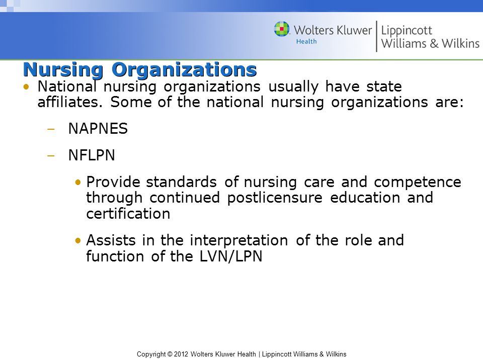 Copyright © 2012 Wolters Kluwer Health | Lippincott Williams & Wilkins Nursing Organizations National nursing organizations usually have state affiliates.