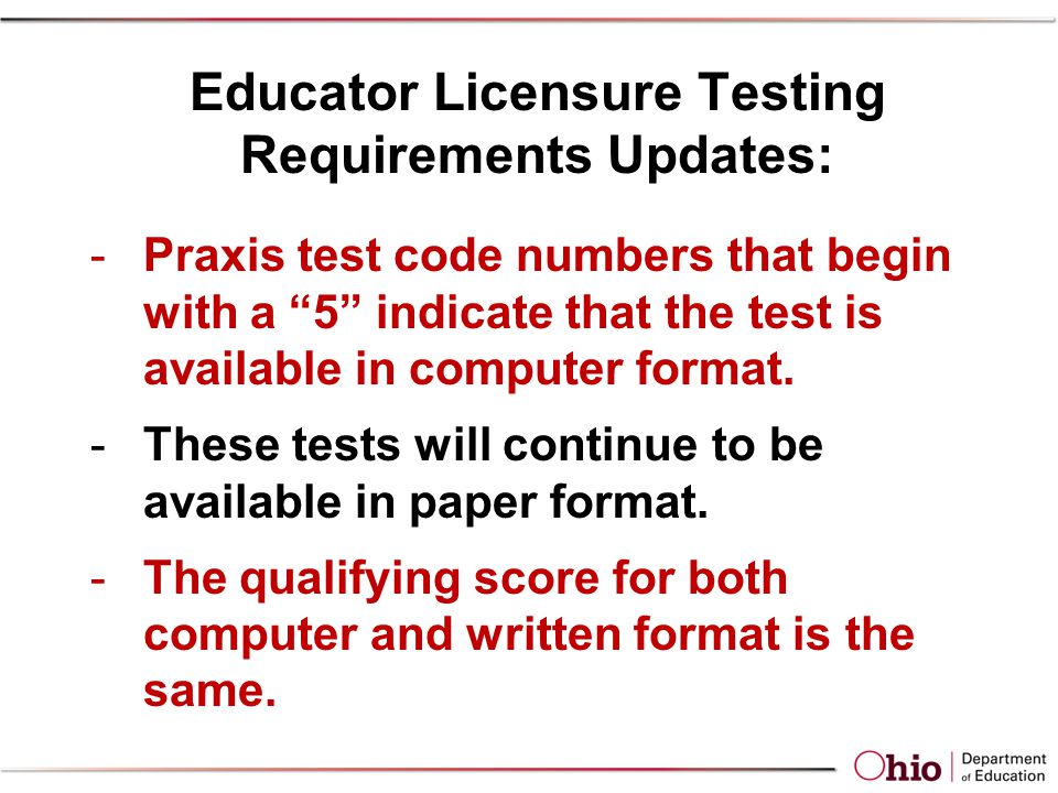 Educator Licensure Testing Requirements Updates: -Praxis test code numbers that begin with a 5 indicate that the test is available in computer format.