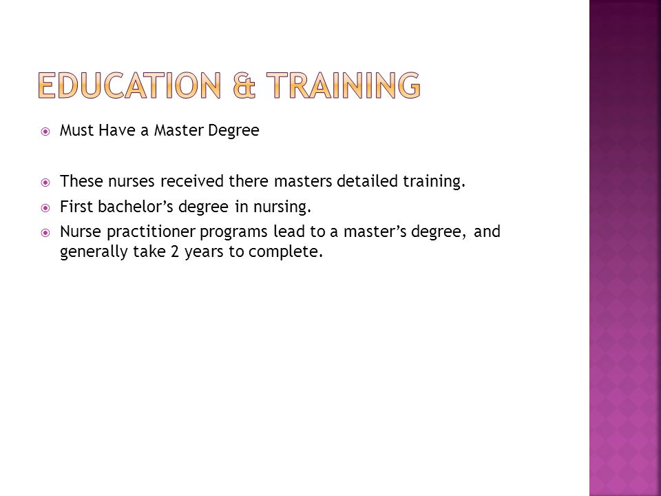  Must Have a Master Degree  These nurses received there masters detailed training.