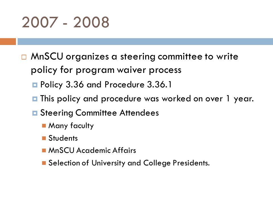  MnSCU organizes a steering committee to write policy for program waiver process  Policy 3.36 and Procedure  This policy and procedure was worked on over 1 year.