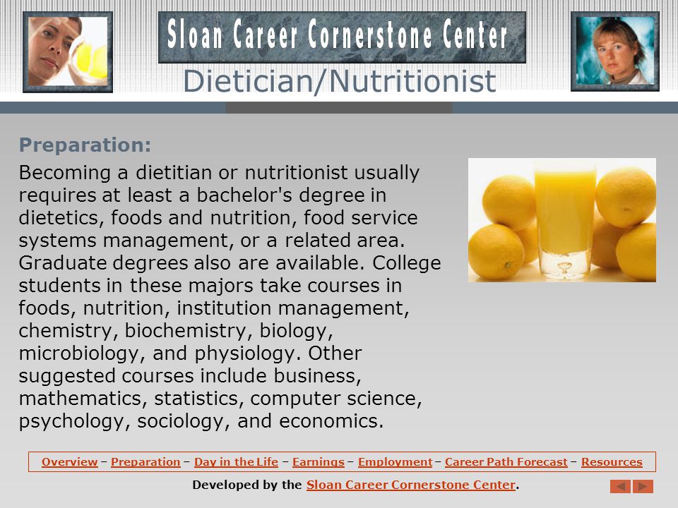 Overview (continued): Dietitians manage food service systems for institutions such as hospitals and schools, promote sound eating habits through education, and conduct research.