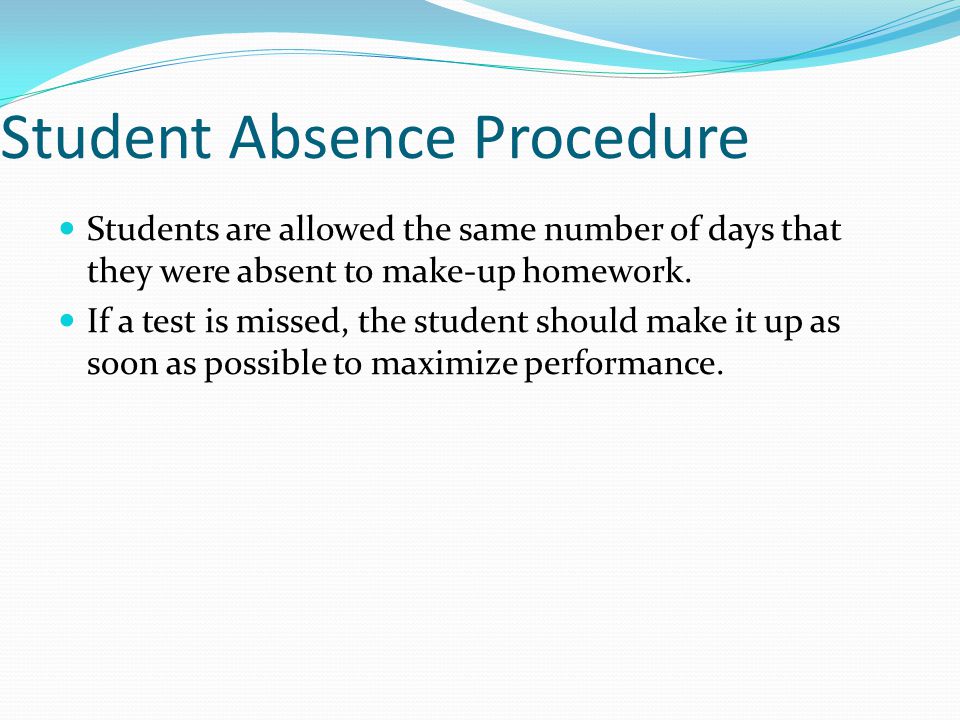 Student Absence Procedure Students are allowed the same number of days that they were absent to make-up homework.