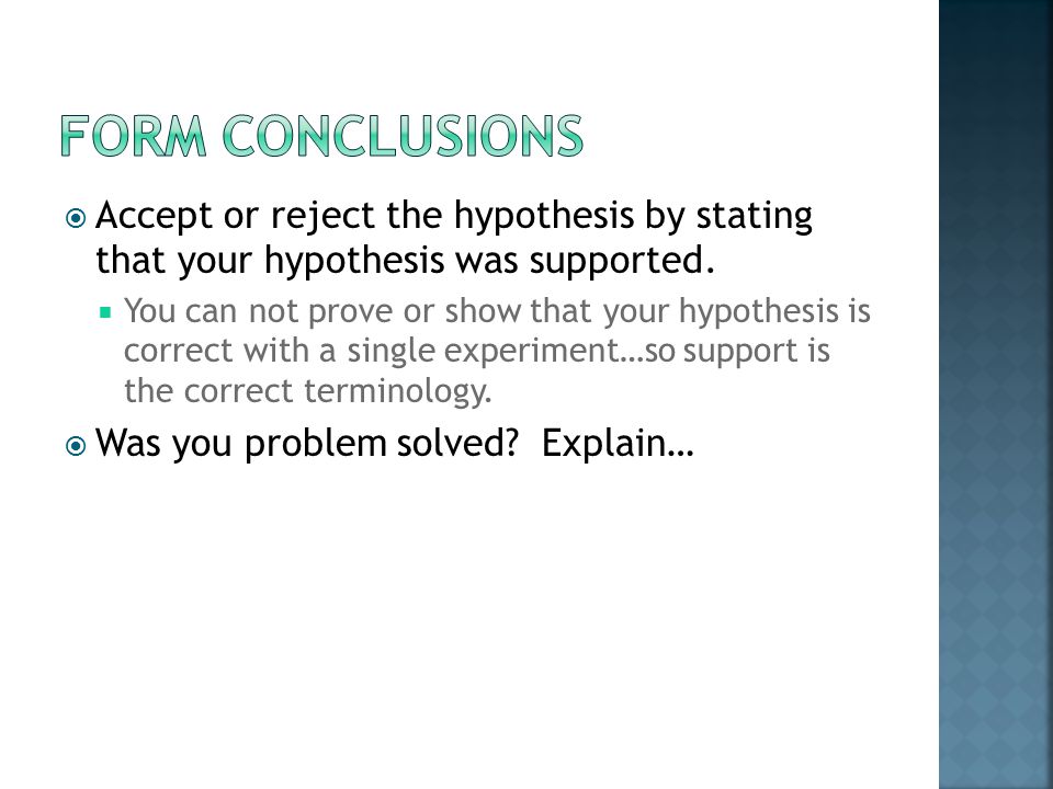  Accept or reject the hypothesis by stating that your hypothesis was supported.