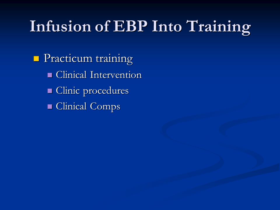 Infusion of EBP Into Training Practicum training Practicum training Clinical Intervention Clinical Intervention Clinic procedures Clinic procedures Clinical Comps Clinical Comps