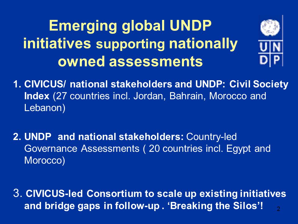 Emerging global UNDP initiatives supporting nationally owned assessments 1.CIVICUS/ national stakeholders and UNDP: Civil Society Index (27 countries incl.