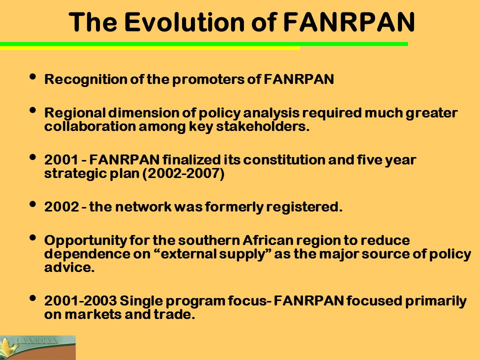 Recognition of the promoters of FANRPAN Regional dimension of policy analysis required much greater collaboration among key stakeholders.