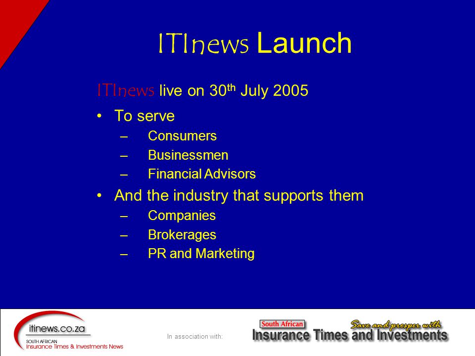 In association with: ITInews live on 30 th July 2005 To serve –Consumers –Businessmen –Financial Advisors And the industry that supports them –Companies –Brokerages –PR and Marketing ITInews Launch