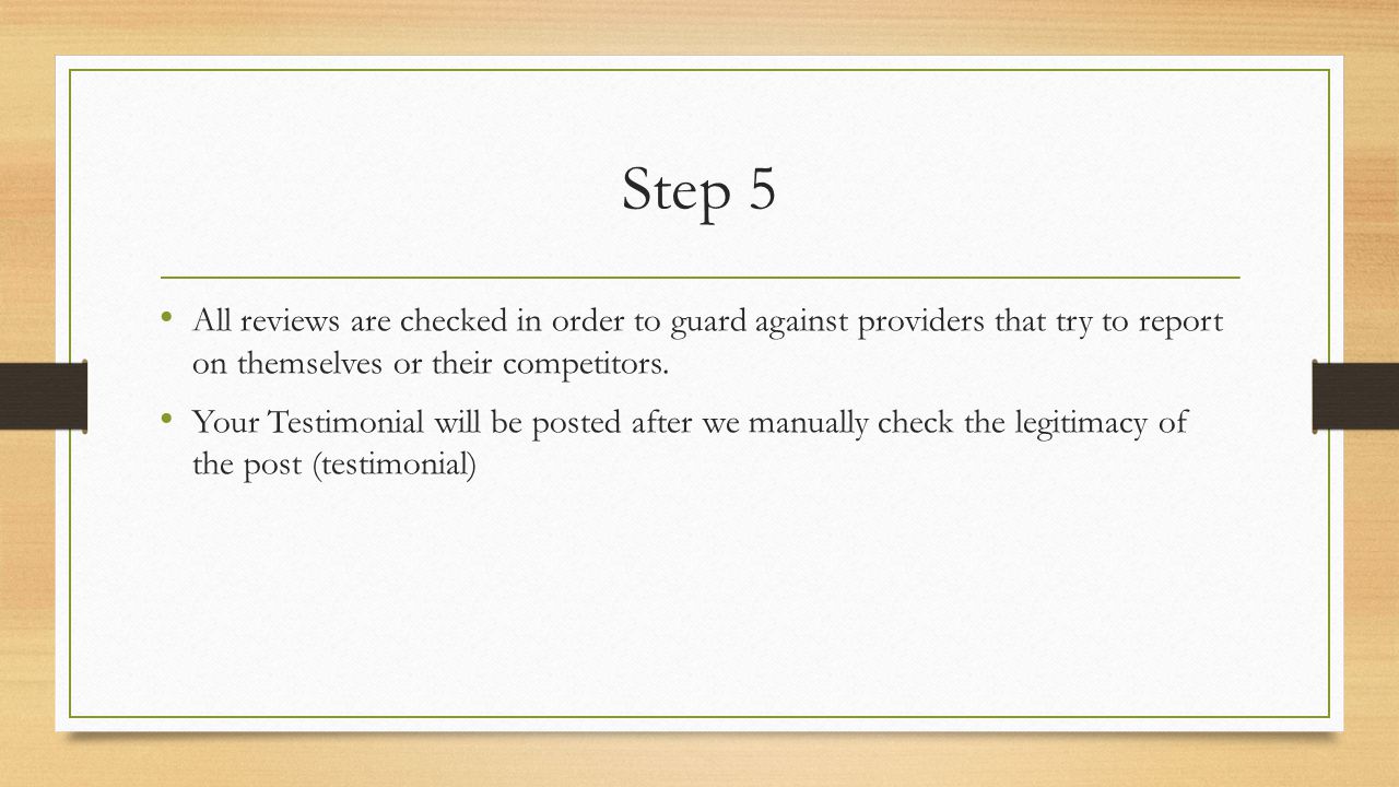 Step 5 All reviews are checked in order to guard against providers that try to report on themselves or their competitors.