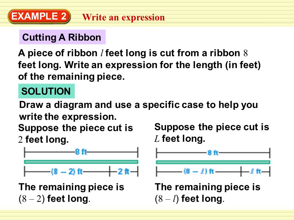 SOLUTION Cutting A Ribbon EXAMPLE 2 Write an expression A piece of ribbon l feet long is cut from a ribbon 8 feet long.