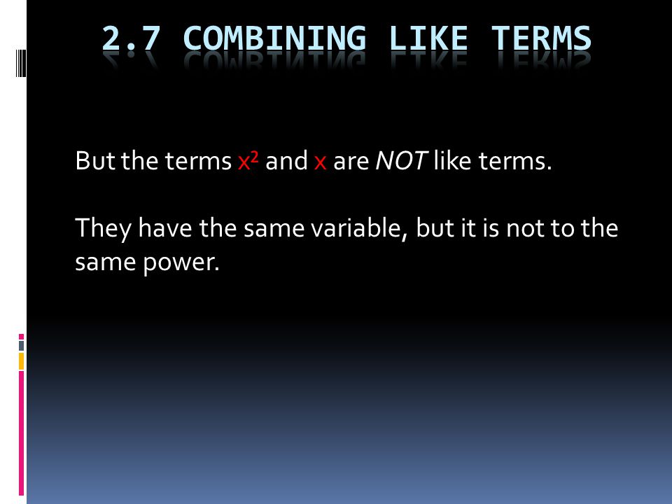 But the terms x² and x are NOT like terms.