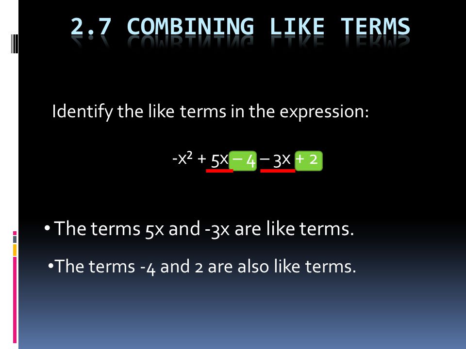 Identify the like terms in the expression: -x² + 5x – 4 – 3x + 2 The terms 5x and -3x are like terms.