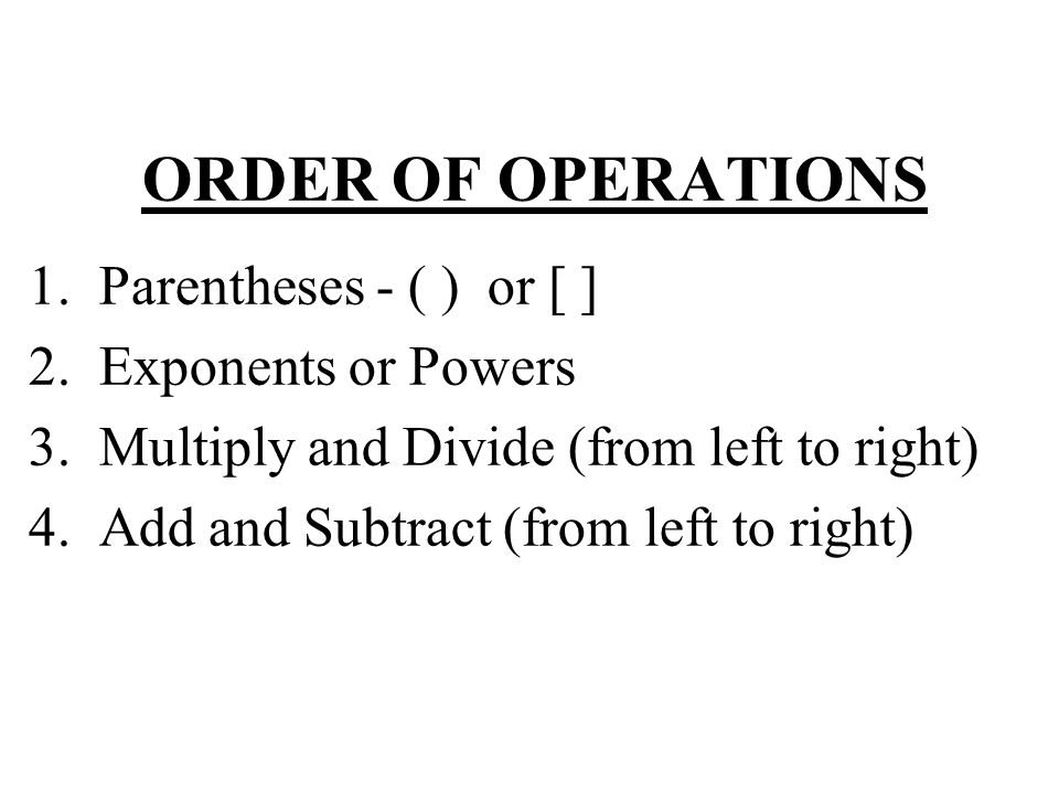 ORDER OF OPERATIONS 1. Parentheses - ( ) or [ ] 2.