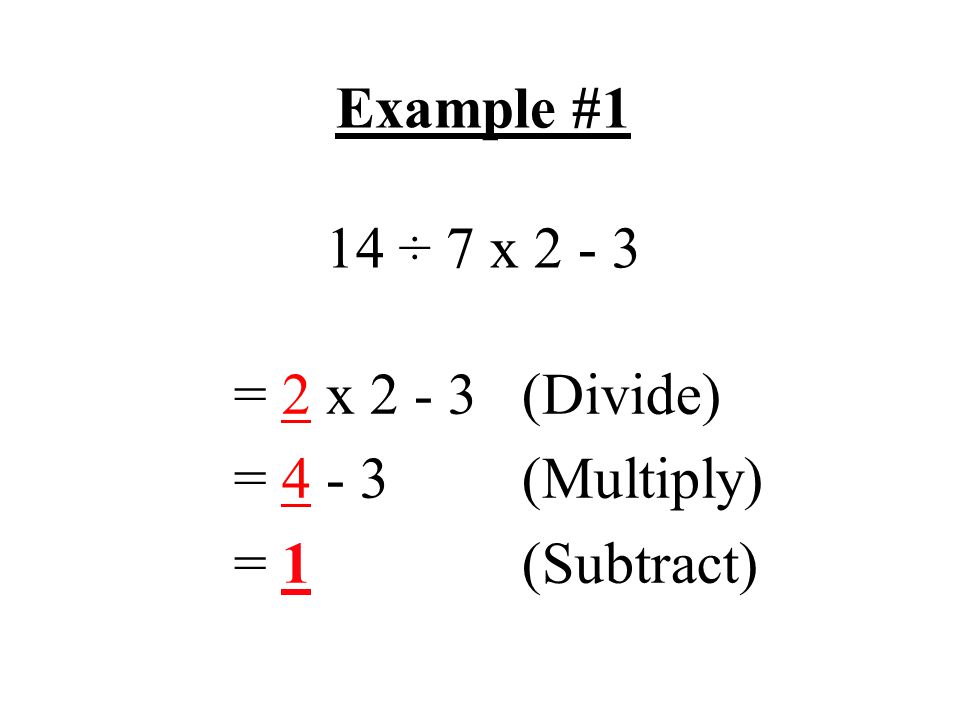 Example #1 14 ÷ 7 x = 2 x (Divide) = (Multiply) = 1(Subtract)