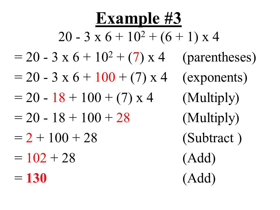 Example # x (6 + 1) x 4 = x (7) x 4(parentheses) = x (7) x 4(exponents) = (7) x 4 (Multiply) = (Multiply) = (Subtract ) = (Add) = 130(Add)