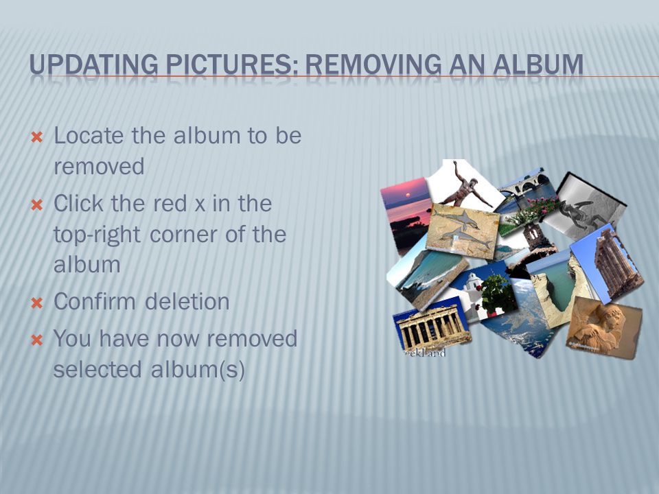  Locate the album to be removed  Click the red x in the top-right corner of the album  Confirm deletion  You have now removed selected album(s)