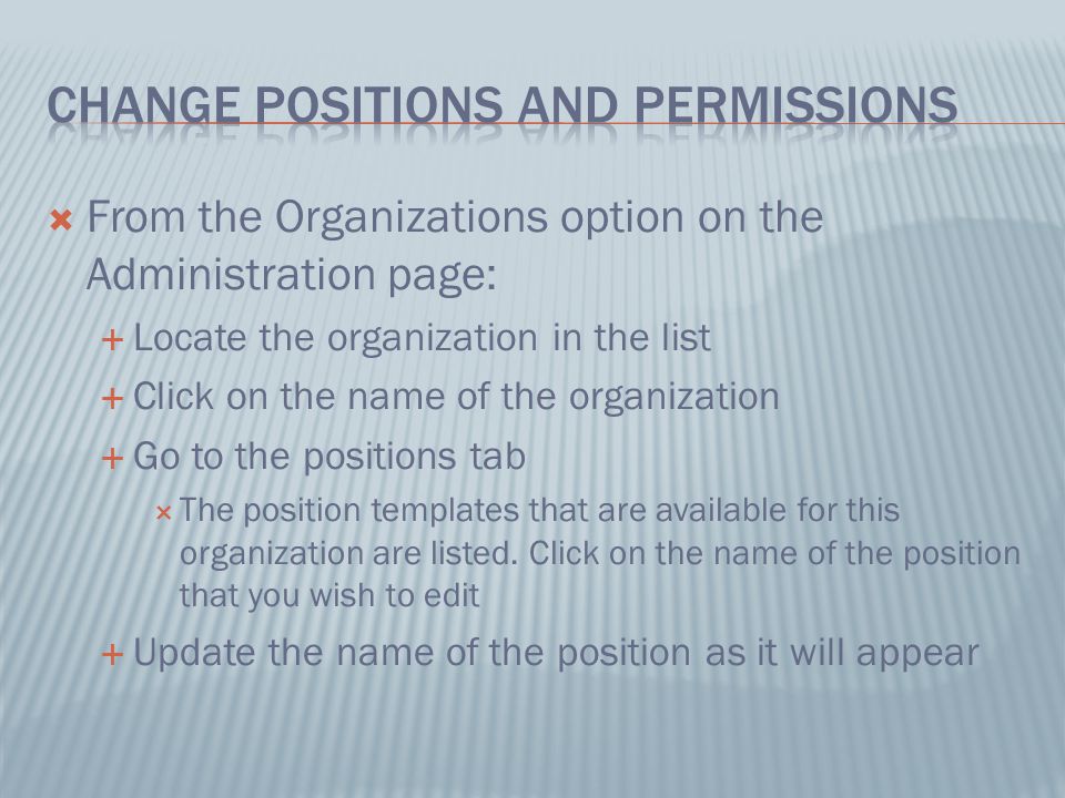  From the Organizations option on the Administration page:  Locate the organization in the list  Click on the name of the organization  Go to the positions tab  The position templates that are available for this organization are listed.