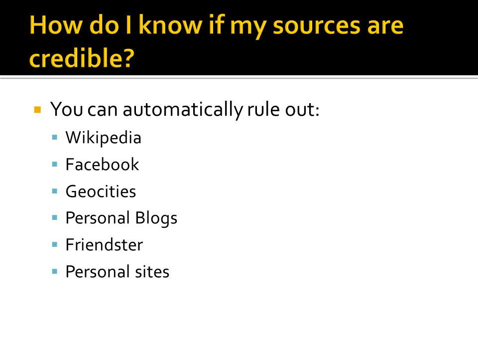  You can automatically rule out:  Wikipedia  Facebook  Geocities  Personal Blogs  Friendster  Personal sites