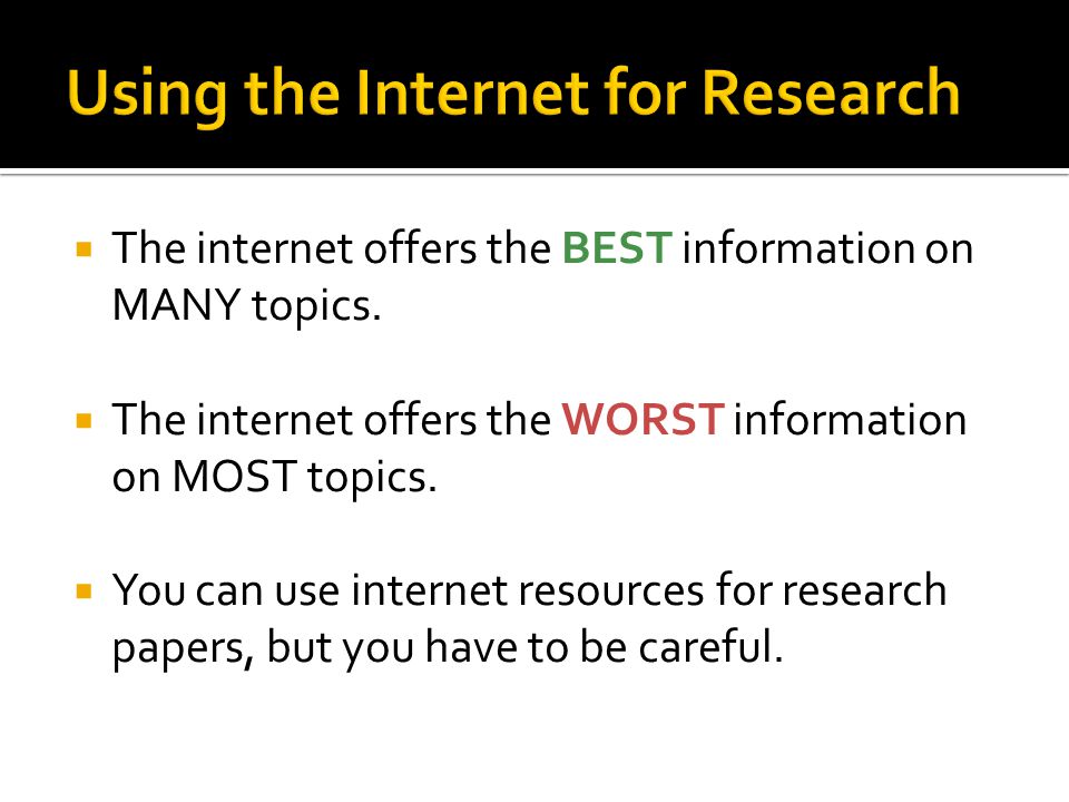  The internet offers the BEST information on MANY topics.