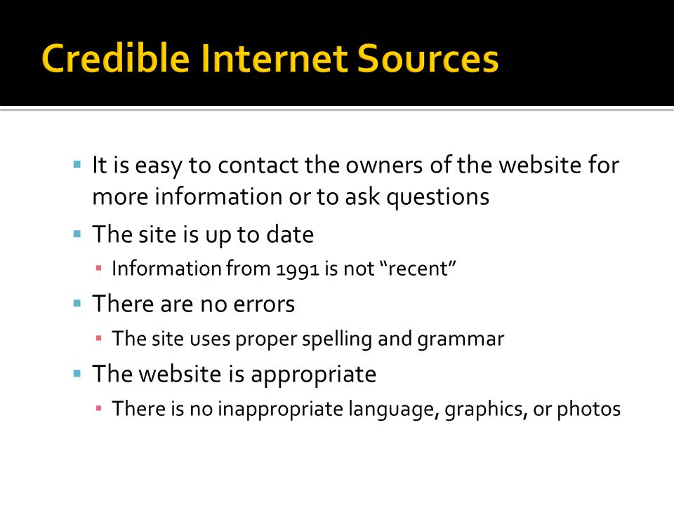  It is easy to contact the owners of the website for more information or to ask questions  The site is up to date ▪ Information from 1991 is not recent  There are no errors ▪ The site uses proper spelling and grammar  The website is appropriate ▪ There is no inappropriate language, graphics, or photos