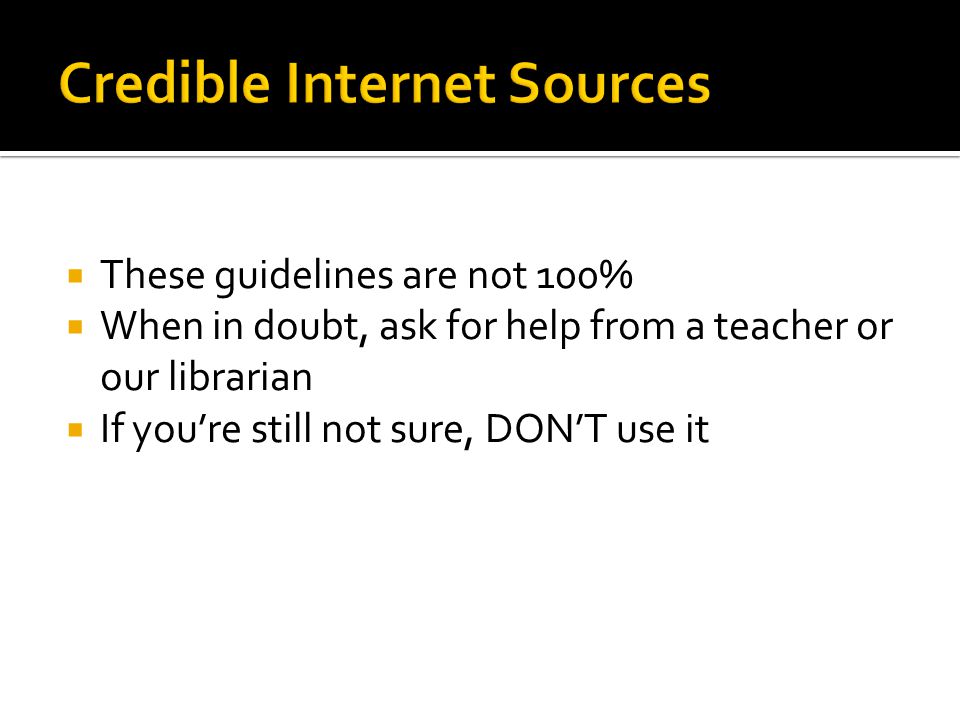  These guidelines are not 100%  When in doubt, ask for help from a teacher or our librarian  If you’re still not sure, DON’T use it