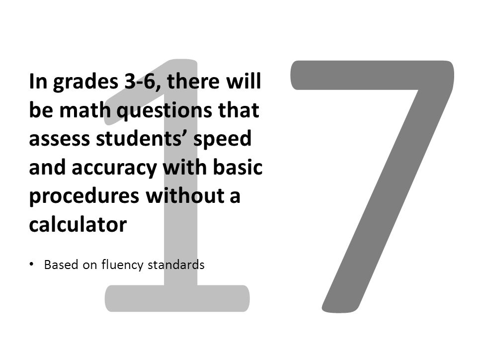 1717 In grades 3-6, there will be math questions that assess students’ speed and accuracy with basic procedures without a calculator Based on fluency standards