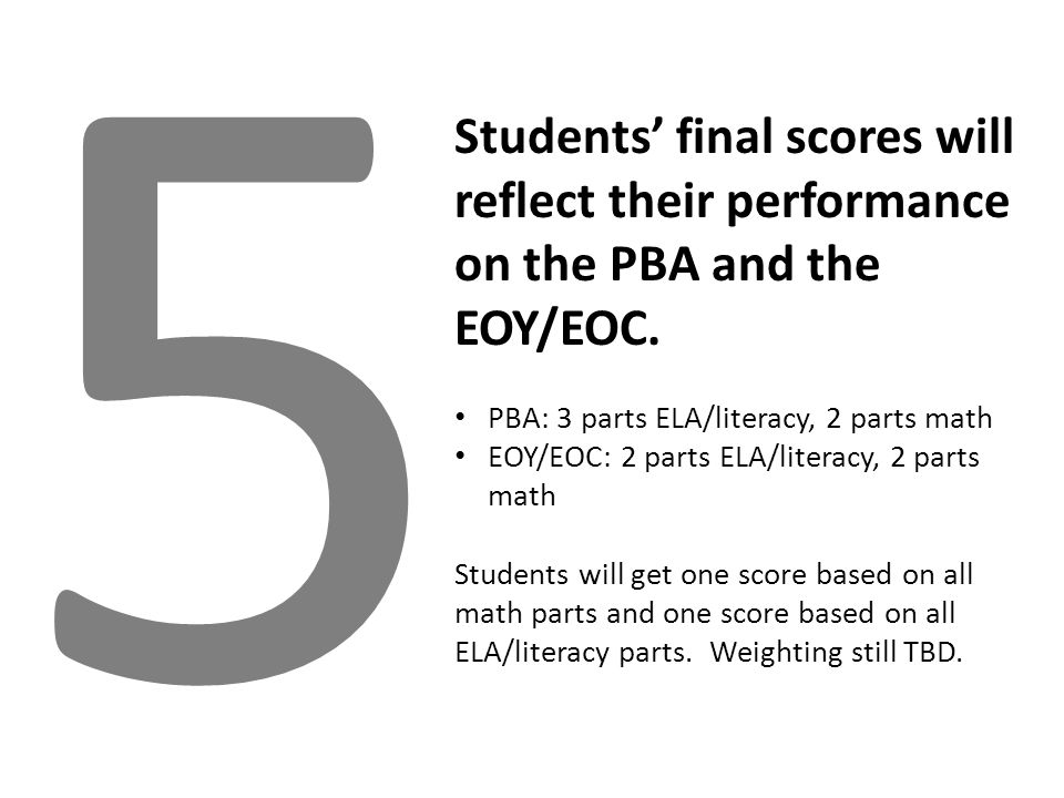 5 Students’ final scores will reflect their performance on the PBA and the EOY/EOC.