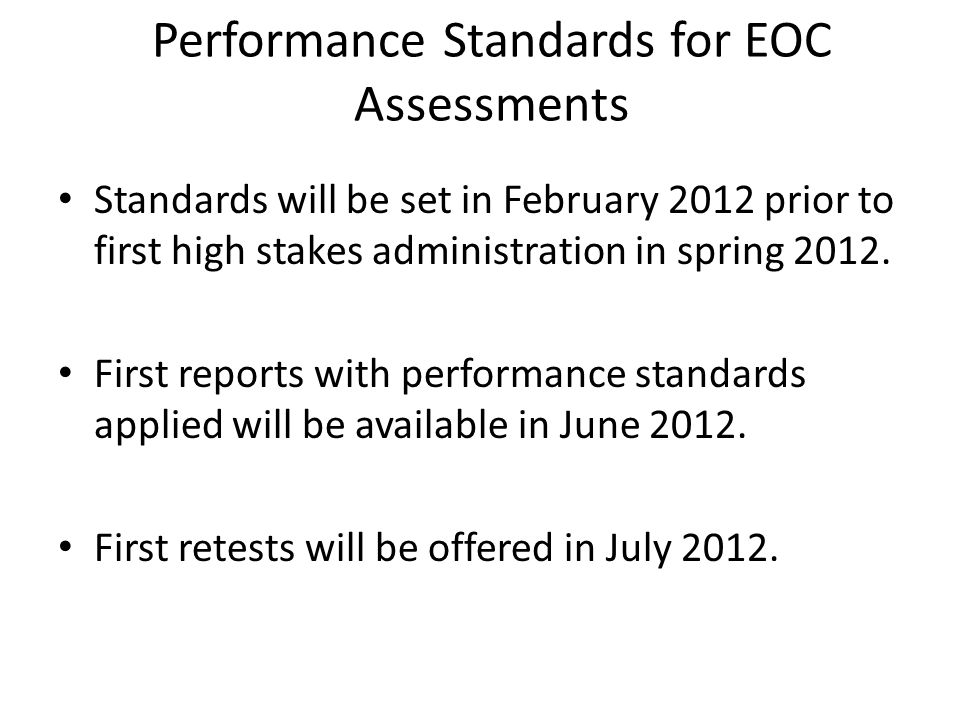 Performance Standards for EOC Assessments Standards will be set in February 2012 prior to first high stakes administration in spring 2012.