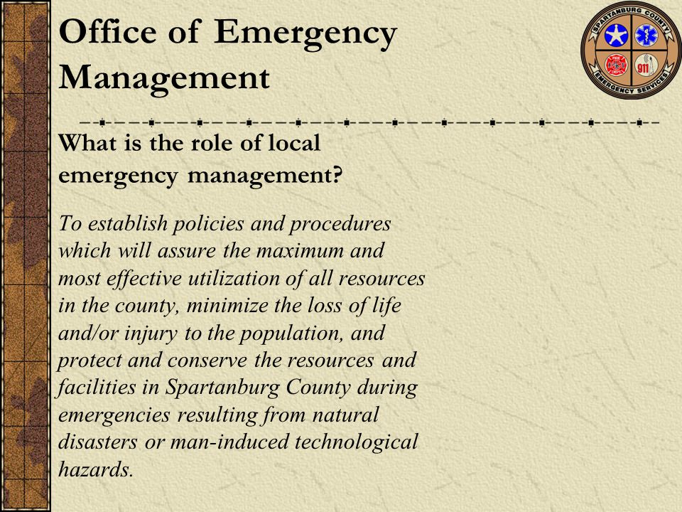 To establish policies and procedures which will assure the maximum and most effective utilization of all resources in the county, minimize the loss of life and/or injury to the population, and protect and conserve the resources and facilities in Spartanburg County during emergencies resulting from natural disasters or man-induced technological hazards.
