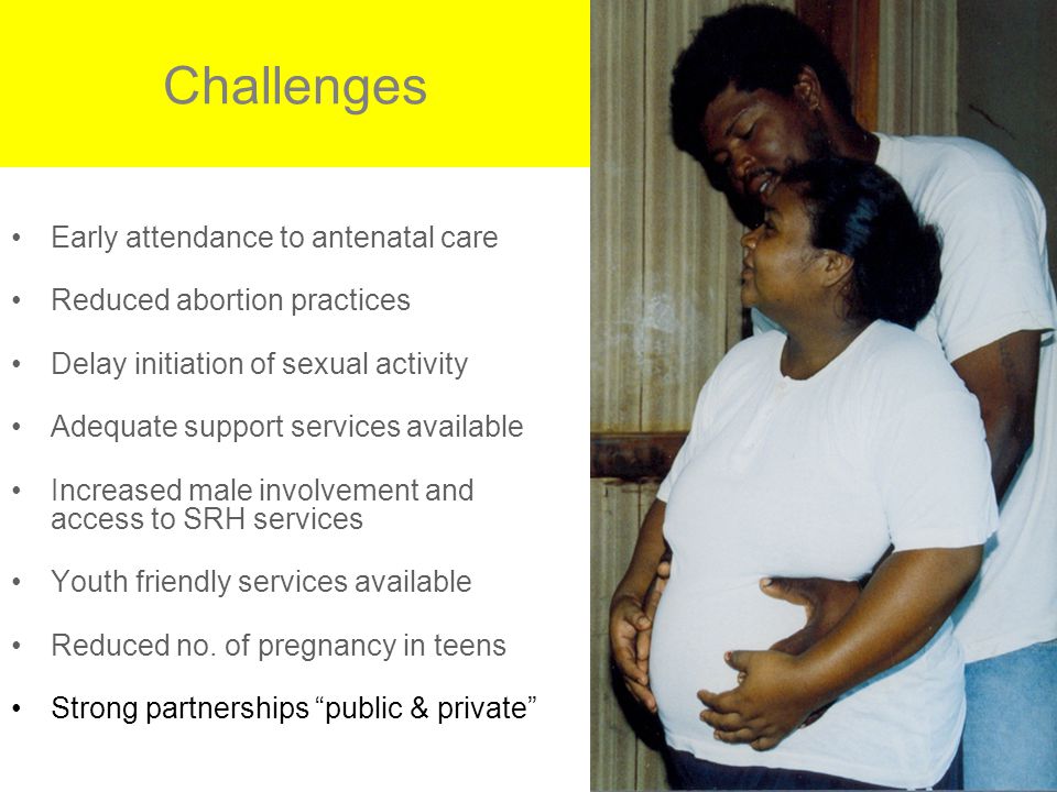 Challenges Early attendance to antenatal care Reduced abortion practices Delay initiation of sexual activity Adequate support services available Increased male involvement and access to SRH services Youth friendly services available Reduced no.